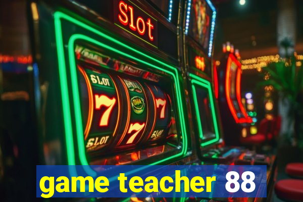 game teacher 88